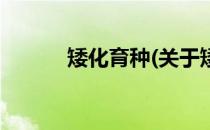 矮化育种(关于矮化育种的简介)