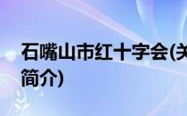 石嘴山市红十字会(关于石嘴山市红十字会的简介)