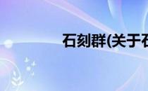 石刻群(关于石刻群的简介)