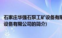 石家庄华强石泵工矿设备有限公司(关于石家庄华强石泵工矿设备有限公司的简介)