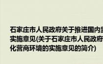 石家庄市人民政府关于推进国内贸易流通现代化建设法治化营商环境的实施意见(关于石家庄市人民政府关于推进国内贸易流通现代化建设法治化营商环境的实施意见的简介)