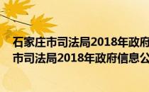 石家庄市司法局2018年政府信息公开年度报告(关于石家庄市司法局2018年政府信息公开年度报告的简介)