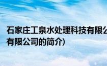 石家庄工泉水处理科技有限公司(关于石家庄工泉水处理科技有限公司的简介)