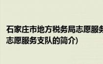 石家庄市地方税务局志愿服务支队(关于石家庄市地方税务局志愿服务支队的简介)