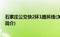 石家庄公交快2环1路环线(关于石家庄公交快2环1路环线的简介)