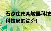 石家庄市栾城县科技局(关于石家庄市栾城县科技局的简介)