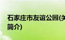 石家庄市友谊公园(关于石家庄市友谊公园的简介)