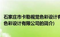 石家庄市卡勒视觉色彩设计有限公司(关于石家庄市卡勒视觉色彩设计有限公司的简介)