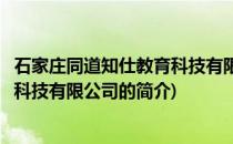 石家庄同道知仕教育科技有限公司(关于石家庄同道知仕教育科技有限公司的简介)