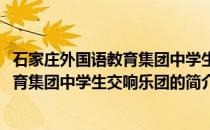 石家庄外国语教育集团中学生交响乐团(关于石家庄外国语教育集团中学生交响乐团的简介)