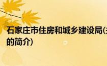 石家庄市住房和城乡建设局(关于石家庄市住房和城乡建设局的简介)