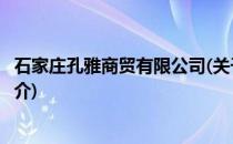 石家庄孔雅商贸有限公司(关于石家庄孔雅商贸有限公司的简介)