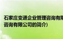 石家庄变通企业管理咨询有限公司(关于石家庄变通企业管理咨询有限公司的简介)