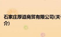 石家庄厚道商贸有限公司(关于石家庄厚道商贸有限公司的简介)