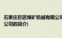 石家庄巨匠煤矿机械有限公司(关于石家庄巨匠煤矿机械有限公司的简介)