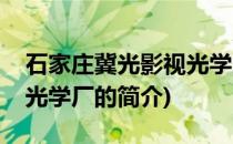 石家庄冀光影视光学厂(关于石家庄冀光影视光学厂的简介)