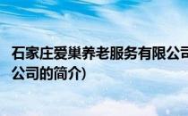 石家庄爱巢养老服务有限公司(关于石家庄爱巢养老服务有限公司的简介)