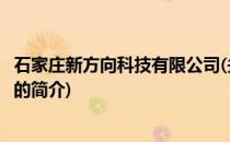 石家庄新方向科技有限公司(关于石家庄新方向科技有限公司的简介)