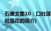 石康文集10：口吐莲花(关于石康文集10：口吐莲花的简介)