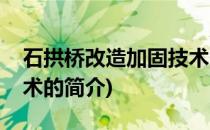 石拱桥改造加固技术(关于石拱桥改造加固技术的简介)