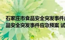 石家庄市食品安全突发事件应急预案 试行(关于石家庄市食品安全突发事件应急预案 试行的简介)