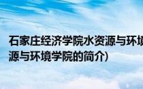 石家庄经济学院水资源与环境学院(关于石家庄经济学院水资源与环境学院的简介)