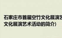 石家庄市首届空竹文化展演艺术活动(关于石家庄市首届空竹文化展演艺术活动的简介)