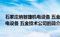 石家庄纳智捷机电设备 五金技术公司(关于石家庄纳智捷机电设备 五金技术公司的简介)