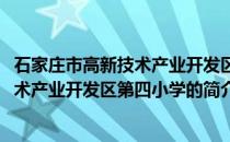 石家庄市高新技术产业开发区第四小学(关于石家庄市高新技术产业开发区第四小学的简介)