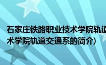 石家庄铁路职业技术学院轨道交通系(关于石家庄铁路职业技术学院轨道交通系的简介)