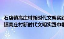 石店镇高庄村新时代文明实践巾帼志愿者服务小队(关于石店镇高庄村新时代文明实践巾帼志愿者服务小队的简介)