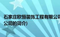 石家庄欧恒装饰工程有限公司(关于石家庄欧恒装饰工程有限公司的简介)