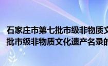 石家庄市第七批市级非物质文化遗产名录(关于石家庄市第七批市级非物质文化遗产名录的简介)