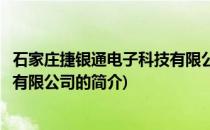 石家庄捷银通电子科技有限公司(关于石家庄捷银通电子科技有限公司的简介)