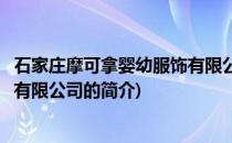 石家庄摩可拿婴幼服饰有限公司(关于石家庄摩可拿婴幼服饰有限公司的简介)