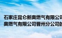 石家庄昆仑新奥燃气有限公司晋州分公司(关于石家庄昆仑新奥燃气有限公司晋州分公司的简介)
