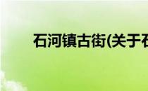 石河镇古街(关于石河镇古街的简介)