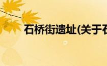 石桥街遗址(关于石桥街遗址的简介)