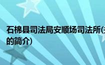 石棉县司法局安顺场司法所(关于石棉县司法局安顺场司法所的简介)
