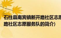 石柱县南宾镇新开路社区志愿服务队(关于石柱县南宾镇新开路社区志愿服务队的简介)