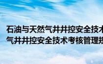 石油与天然气井井控安全技术考核管理规则(关于石油与天然气井井控安全技术考核管理规则的简介)