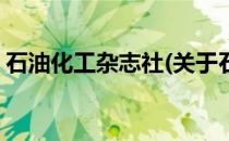 石油化工杂志社(关于石油化工杂志社的简介)