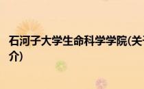 石河子大学生命科学学院(关于石河子大学生命科学学院的简介)