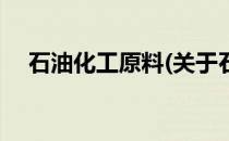 石油化工原料(关于石油化工原料的简介)
