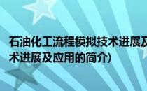 石油化工流程模拟技术进展及应用(关于石油化工流程模拟技术进展及应用的简介)