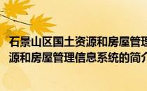 石景山区国土资源和房屋管理信息系统(关于石景山区国土资源和房屋管理信息系统的简介)