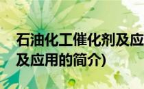 石油化工催化剂及应用(关于石油化工催化剂及应用的简介)