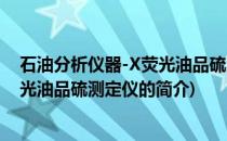 石油分析仪器-X荧光油品硫测定仪(关于石油分析仪器-X荧光油品硫测定仪的简介)