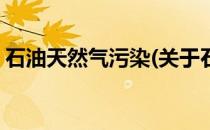 石油天然气污染(关于石油天然气污染的简介)
