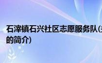 石滓镇石兴社区志愿服务队(关于石滓镇石兴社区志愿服务队的简介)